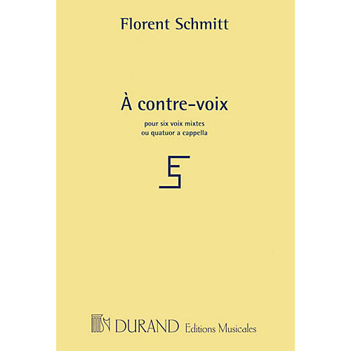 Editions Durand À contre-voix (for 4 or 6 mixed voices a cappella) Composed by Florent Schmitt