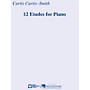 Edward B. Marks Music Company 12 Etudes for Piano E.B. Marks Series Softcover Composed by Curtis Curtis-Smith