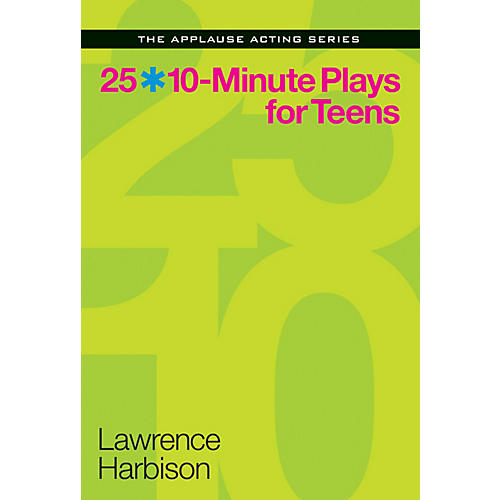25 10-Minute Plays for Teens Applause Acting Series Series Softcover Written by Lawrence Harbison