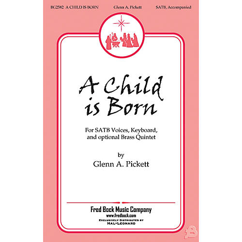 Fred Bock Music A Child Is Born SATB composed by Glenn A. Pickett