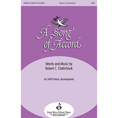 John Rich Music Press A Song of Accord SATB composed by Robert Clatterbuck