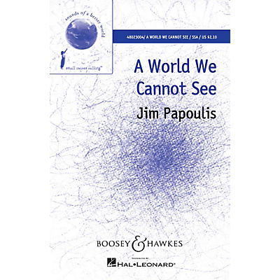Boosey and Hawkes A World We Cannot See (Sounds of a Better World) SSA composed by Jim Papoulis
