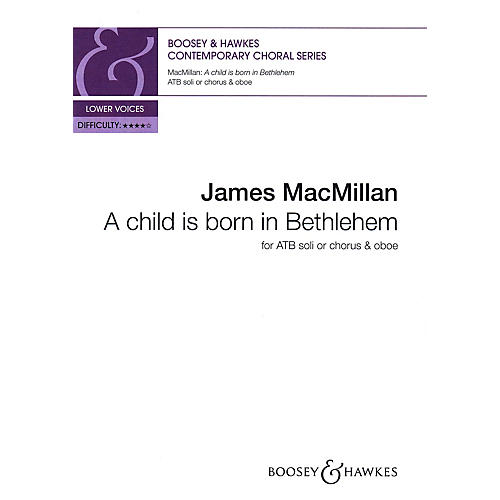 Boosey and Hawkes A child is born in Bethlehem ALTO, TENOR, BASS composed by James MacMillan