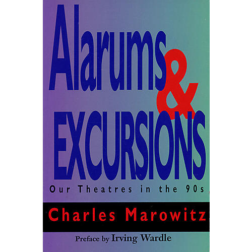 Alarums & Excursions (Our Theatres in the 90s) Applause Books Series Written by Charles Marowitz