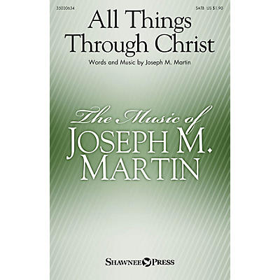 Shawnee Press All Things Through Christ SATB composed by Joseph M. Martin