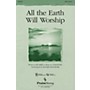 PraiseSong All the Earth Will Worship SATB composed by Tom Fettke