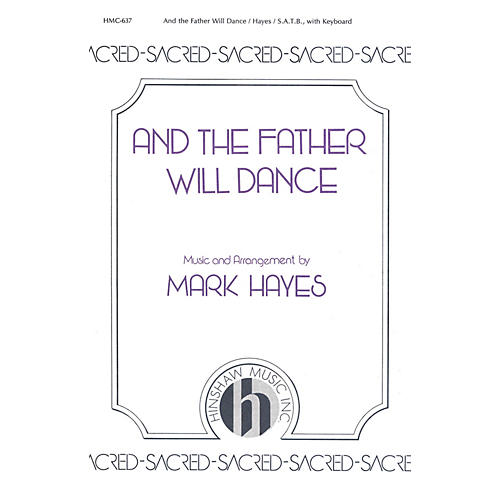 Hinshaw Music And the Father Will Dance SATB arranged by Mark Hayes