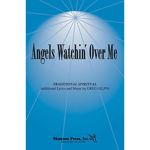 Shawnee Press Angels Watchin' Over Me SATB composed by Greg Gilpin