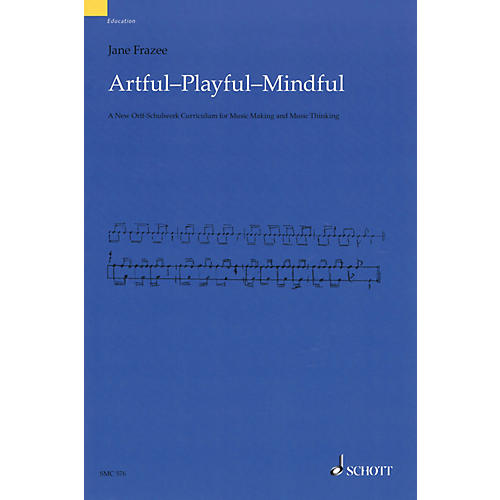 Schott Artful Playful Mindful (A New Orff-Schulwerk Curriculum for Music Making and Music Thinking)