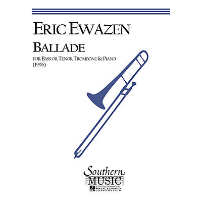 Southern Ballade (Bass Trombone) Southern Music Series Composed by Eric Ewazen