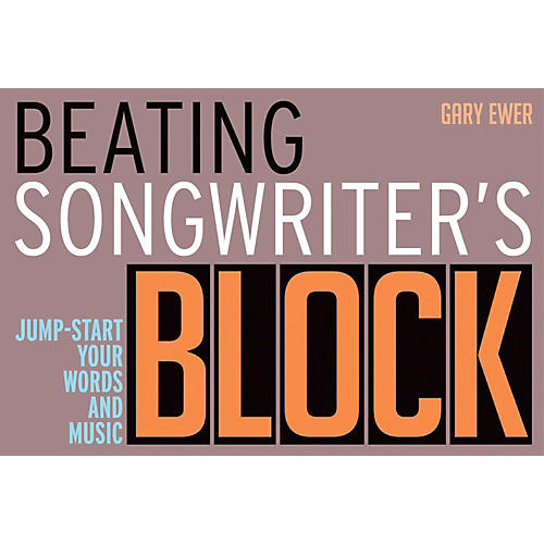Beating Songwriter's Block - Jump-Start Your Words and Music
