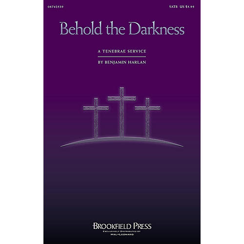 Brookfield Behold the Darkness (A Tenebrae Service (Cantata)) SATB composed by Benjamin Harlan