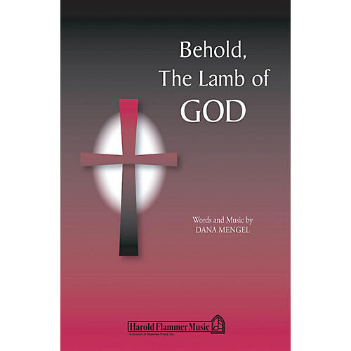 Shawnee Press Behold, the Lamb of God SATB composed by Dana Mengel