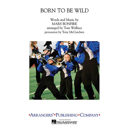 Arrangers Born To Be Wild Marching Band Level 3-4 by Steppenwolf Arranged by Tom Wallace