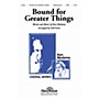 Shawnee Press Bound for Greater Things SATB arranged by Gail Scott