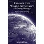 Shawnee Press Change the World with Love (A Parting Blessing) SATB composed by Joseph M. Martin