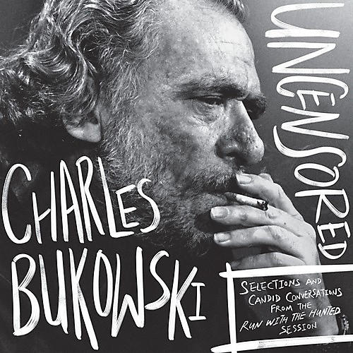 Charles Bukowski - Charles Bukowski Uncensored Vinyl Edition: Selections and CandidConversations from the Run With The Hunted Session