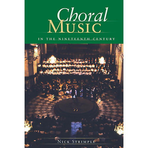 Choral Music in the Nineteenth Century Written by Nick Strimple