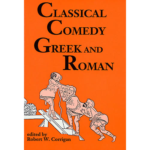 Classical Comedy - Greek and Roman (Six Plays) Applause Books Series Softcover by Robert W. Corrigan