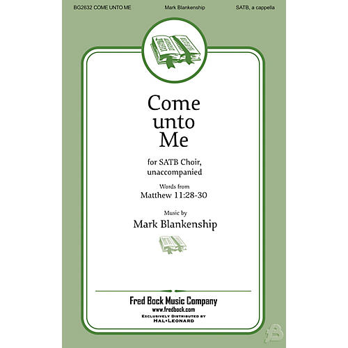 Fred Bock Music Come Unto Me SATB a cappella composed by Mark Blankenship