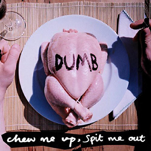 Dumb - Chew Me Up Spit Me Out