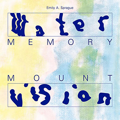 Emily Sprague - Water Memory / Mount Vision