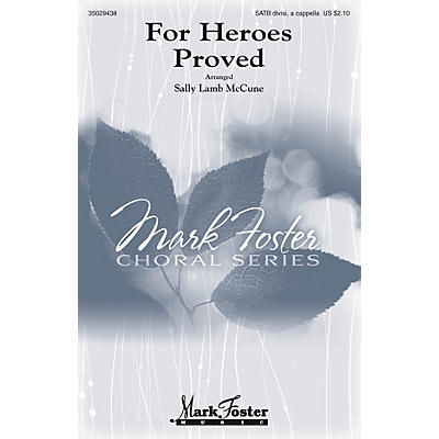 MARK FOSTER For Heroes Proved SATB arranged by Sally Lamb McCune