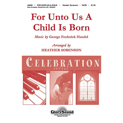 Shawnee Press For Unto Us a Child is Born (Shawnee Press Celebration Series) SATB composed by Heather Sorenson