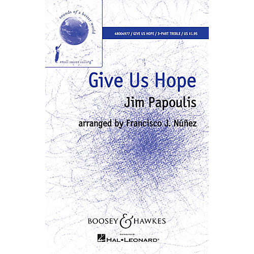 Give Us Hope (Sounds of a Better World) 3 Part composed by Jim Papoulis arranged by Francisco Nunez