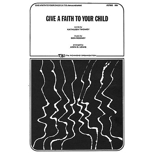 TRO ESSEX Music Group Give a Faith to Your Child (SATB) SATB Arranged by Aden G. Lewis