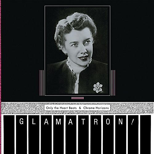 Glamatron - Only The Heart Beats & Chrome Horizons