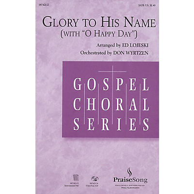 PraiseSong Glory to His Name (with O Happy Day) SATB arranged by Ed Lojeski