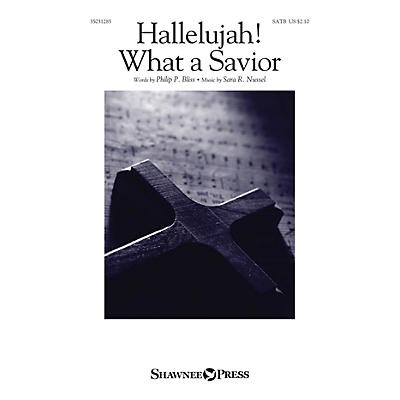 Shawnee Press Hallelujah! What a Savior SATB composed by Sara R. Nussel