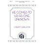 Hinshaw Music He Comes to Us As One Unknown SATB composed by Carlson