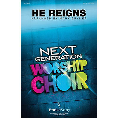 PraiseSong He Reigns (Next Generation Worship Choir) SA(T)B by Newsboys arranged by Mark Brymer