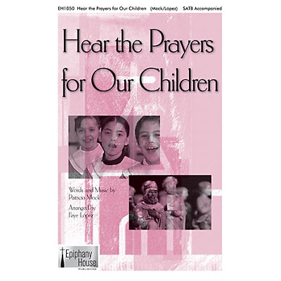 Epiphany House Publishing Hear the Prayers for Our Children SATB arranged by Faye Lopez
