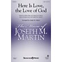 Shawnee Press Here Is Love, the Love of God SATB arranged by Joseph M. Martin