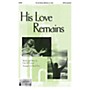 Epiphany House Publishing His Love Remains SATB arranged by David Das