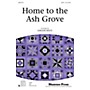 Shawnee Press Home to the Ash Grove SATB arranged by Earlene Rentz