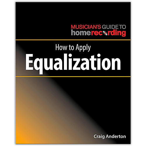 How to Apply Equalization - Musician's Guide Home Recording Series