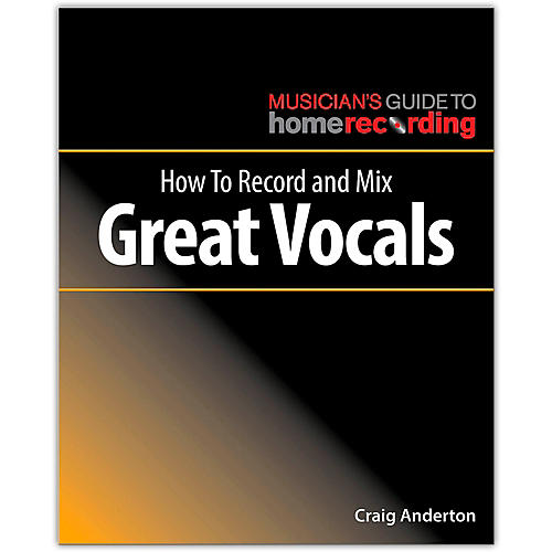 How to Record and Mix Great Vocals - Musician's Guide to Home Recording Series