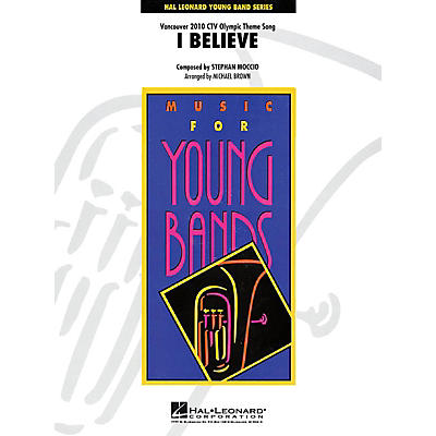 Hal Leonard I Believe (Vancouver 2010 CTV Olympic Theme Song) - Young Concert Band Level 3 by Michael Brown
