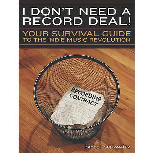 I Don't Need a Record Deal! - Your Survival Guide for the Indie Music Revolution (Book)