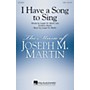 Hal Leonard I Have a Song to Sing SATB composed by Joseph Martin
