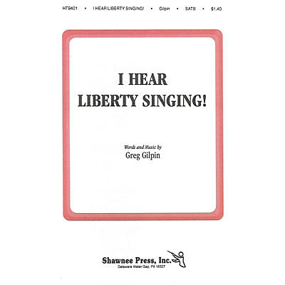 Shawnee Press I Hear Liberty Singing SATB composed by Greg Gilpin