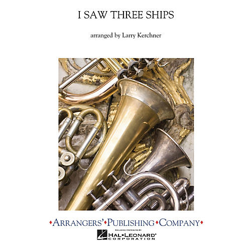 Arrangers I Saw Three Ships Concert Band Arranged by Larry Kerchner