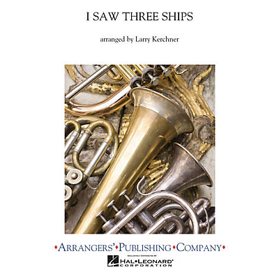 Arrangers I Saw Three Ships Concert Band Level 3 Arranged by Larry Kerchner