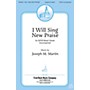 Fred Bock Music I Will Sing New Praise SATB composed by Joseph Martin
