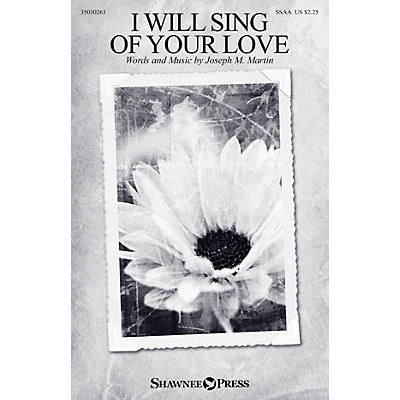 Shawnee Press I Will Sing of Your Love SSAA composed by Joseph M. Martin