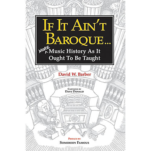 If It Ain't Baroque:  More Music History as It Ought to Be Taught Book